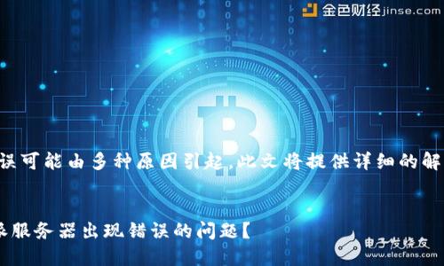 服务器出现错误可能由多种原因引起，此文将提供详细的解析和解决方案。

思考的优质
如何解决B特派服务器出现错误的问题？