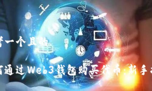 思考一个且的  
  
如何通过Web3钱包购买代币：新手指南