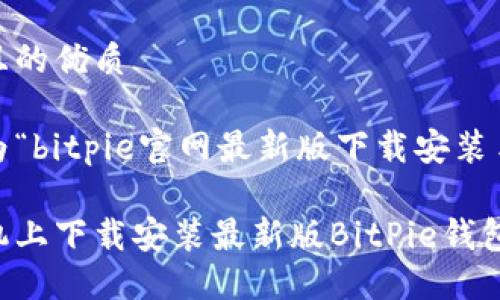 思考一个且的优质

以下是我为“bitpie官网最新版下载安装手机”的

如何在手机上下载安装最新版BitPie钱包：完整指南