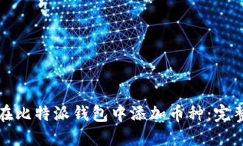 如何在比特派钱包中添加币种：完整指南
