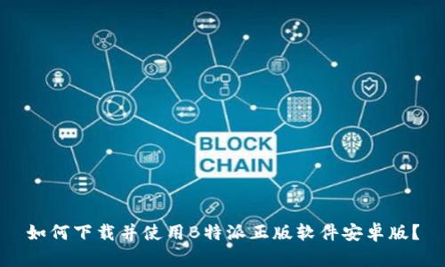 如何下载并使用B特派正版软件安卓版？