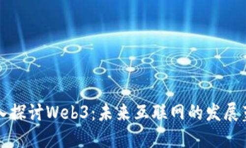 深入探讨Web3：未来互联网的发展蓝图