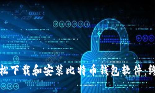 如何轻松下载和安装比特币钱包软件：终极指南
