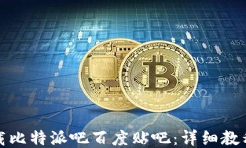 
如何下载比特派吧百度贴吧：详细教程与技巧