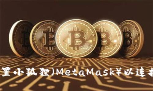 如何轻松设置小狐狸（MetaMask）以连接Web3网络