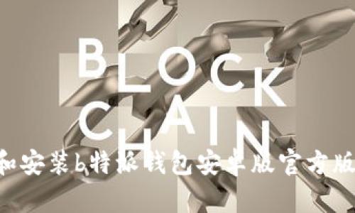 如何下载和安装b特派钱包安卓版官方版：完整指南