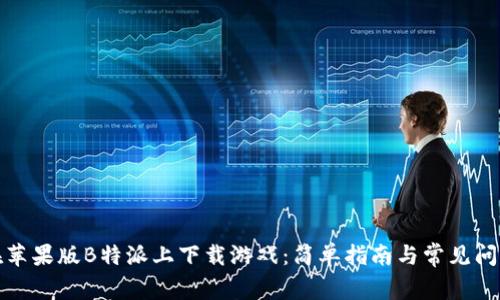 如何在苹果版B特派上下载游戏：简单指南与常见问题解答