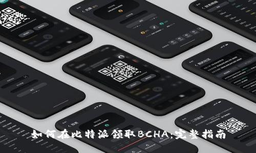 如何在比特派领取BCHA：完整指南
