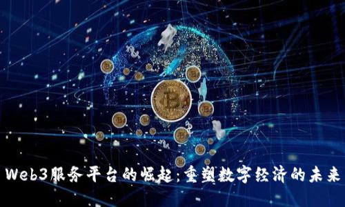 Web3服务平台的崛起：重塑数字经济的未来