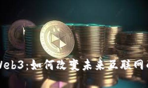 深入了解Web3：如何改变未来互联网的游戏规则