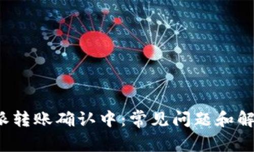  比特派转账确认中：常见问题和解决方案