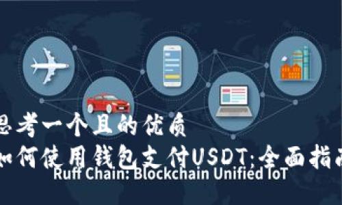 思考一个且的优质
如何使用钱包支付USDT：全面指南