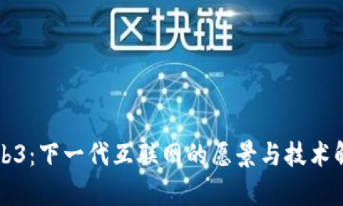 Web3：下一代互联网的愿景与技术解析