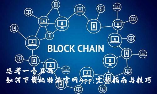思考一个且的  
如何下载比特派官网App：完整指南与技巧