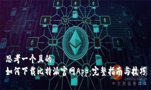 思考一个且的  
如何下载比特派官网App：完整指南与技巧