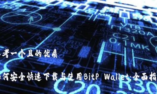 思考一个且的优质

如何安全快速下载与使用BitP Wallet：全面指南