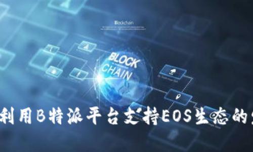 如何利用B特派平台支持EOS生态的发展？
