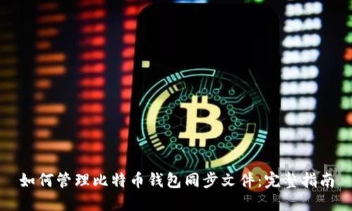 如何管理比特币钱包同步文件：完整指南