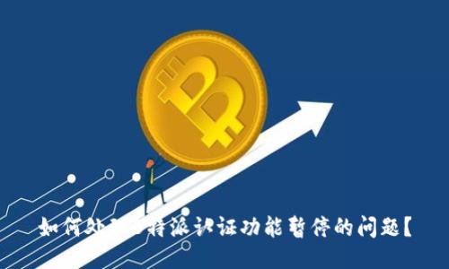 如何处理B特派认证功能暂停的问题？