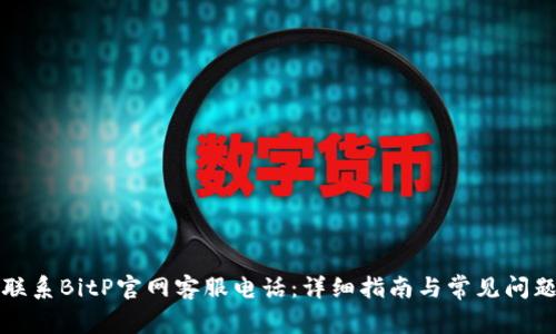 如何联系BitP官网客服电话：详细指南与常见问题解答