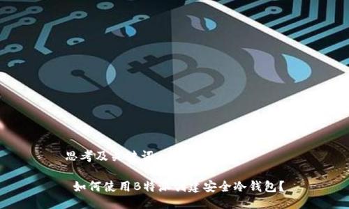 思考及关键词

 如何使用B特派创建安全冷钱包？