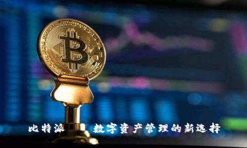 比特派——数字资产管理的新选择