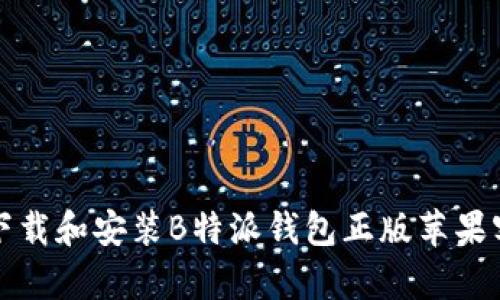 如何下载和安装B特派钱包正版苹果客户端