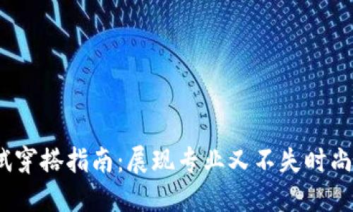 Web3工作面试穿搭指南：展现专业又不失时尚感的最佳选择