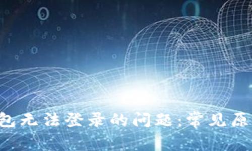 解决B特派钱包无法登录的问题：常见原因与解决方案