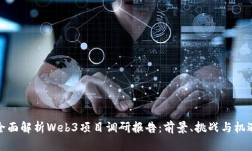 全面解析Web3项目调研报告：前景、挑战与机遇