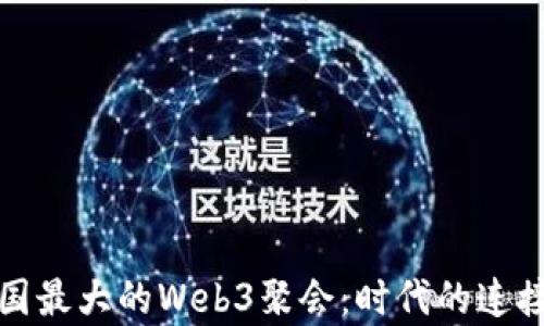 
探索中国最大的Web3聚会：时代的连接与启发
