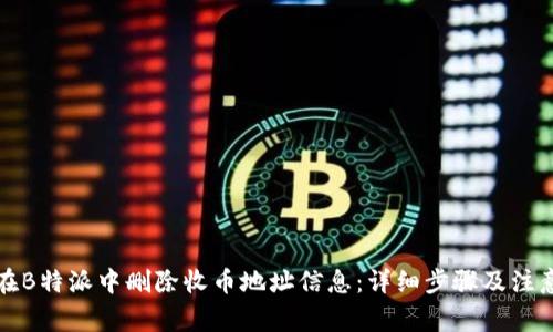 如何在B特派中删除收币地址信息：详细步骤及注意事项