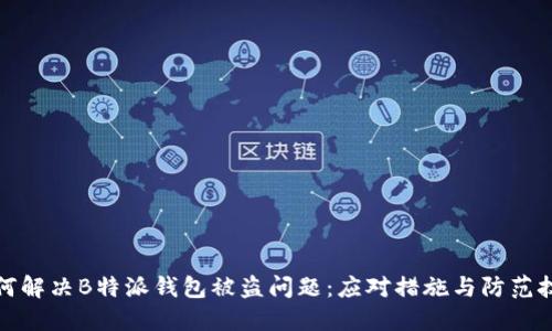 如何解决B特派钱包被盗问题：应对措施与防范技巧