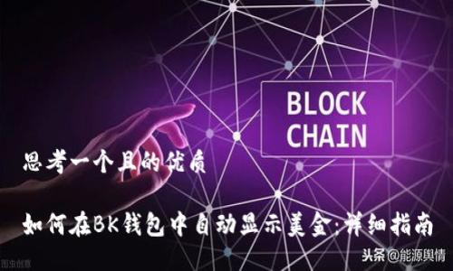 思考一个且的优质

如何在BK钱包中自动显示美金：详细指南
