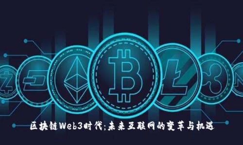 区块链Web3时代：未来互联网的变革与机遇