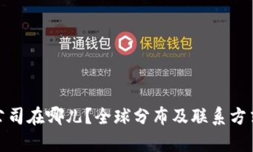Bitp公司在哪儿？全球分布及联系方式详解