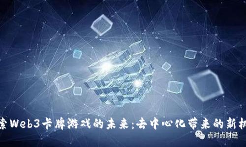 探索Web3卡牌游戏的未来：去中心化带来的新机遇