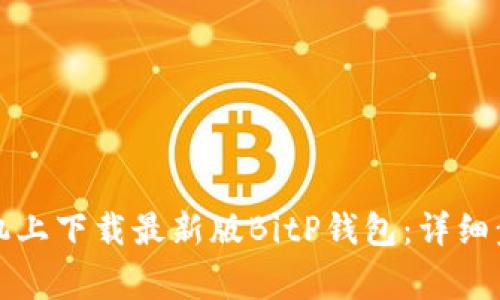 如何在苹果手机上下载最新版BitP钱包：详细步骤与注意事项