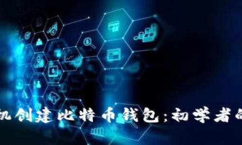 如何用手机创建比特币钱包：初学者的完整指南