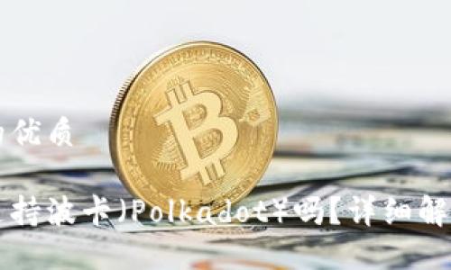 思考一个且的优质

比特派钱包支持波卡（Polkadot）吗？详细解答与使用指南