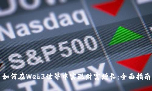 如何在Web3世界中实现财富增长：全面指南