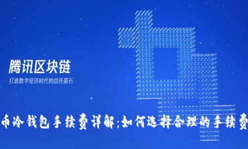 优质
比特币冷钱包手续费详解：如何选择合理的手续费策略