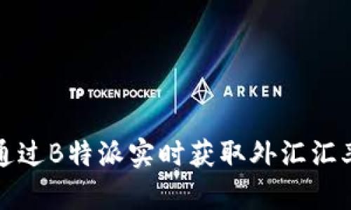 如何通过B特派实时获取外汇汇率信息