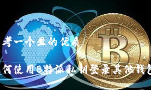 思考一个且的优质

如何使用B特派私钥登录其他钱包？