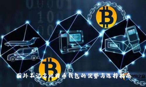 国外不记名比特币钱包的优势与选择指南