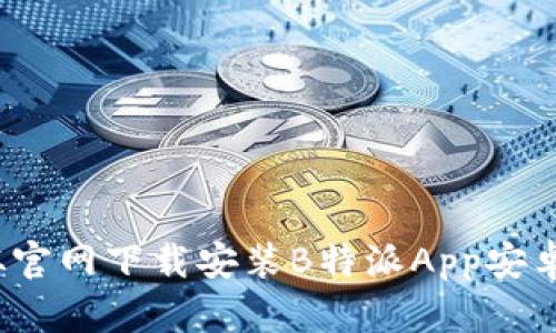 如何从官网下载安装B特派App安卓版本？