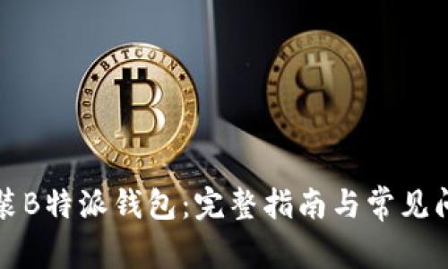 如何安装B特派钱包：完整指南与常见问题解答