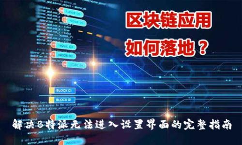 解决B特派无法进入设置界面的完整指南