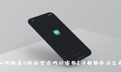如何联系B特派官方网站客服？详解服务与支持