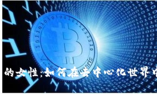 Web3时代的女性：如何在去中心化世界中崭露头角
